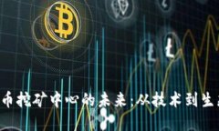 探索加密货币挖矿中心的未来:从技术到生态的