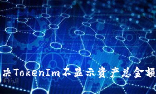 如何解决TokenIm不显示资产总金额的问题