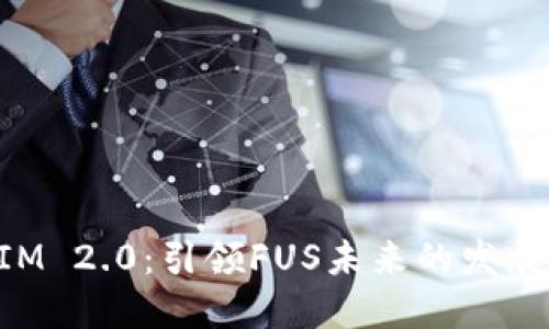 TokenIM 2.0：引领FUS未来的发展与创新