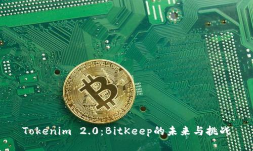 Tokenim 2.0:BitKeep的未来与挑战