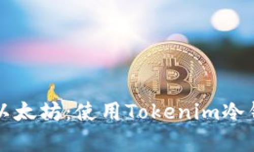 如何安全存储以太坊:使用Tokenim冷钱包的最佳实践