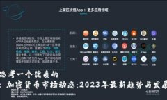 思考一个优质的  : 加密货币市场动态：2023年最新