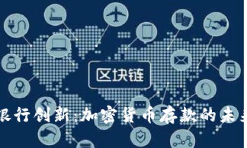 智利银行创新:加密货币存款的未来机遇