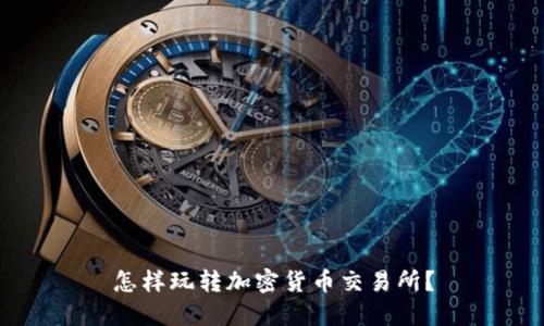 怎样玩转加密货币交易所?