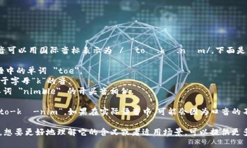 “tokenim”这个词的发音可以用国际音标表示为 /ˈtoʊ.kə.nɪm/。下面是逐音节的分解：

- 