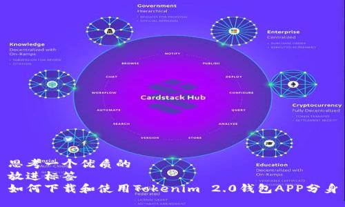思考一个优质的  
放进标签  
如何下载和使用Tokenim 2.0钱包APP分身