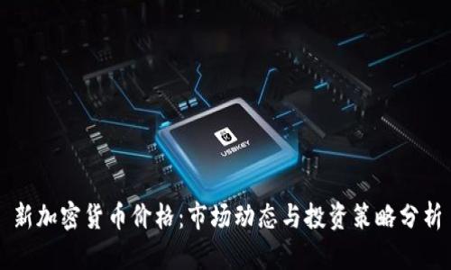 新加密货币价格:市场动态与投资策略分析