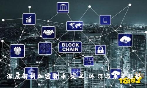 深度解析加密货币:定义、运作与未来趋势