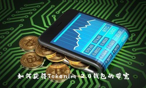 如何获得Tokenim 2.0钱包的带宽