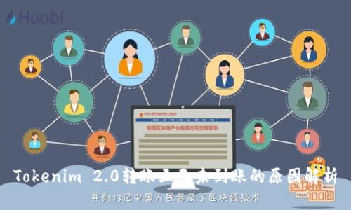 Tokenim 2.0转账三天未到账的原因解析