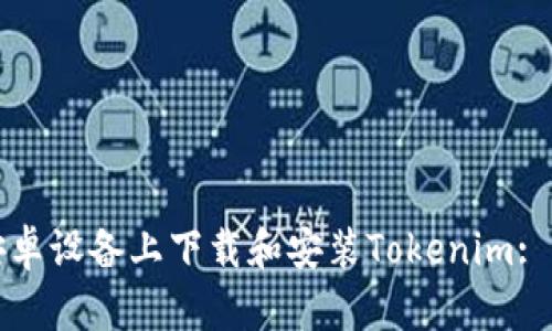 如何在安卓设备上下载和安装Tokenim: 详细指南