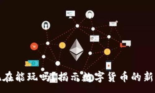 :
加密货币现在能玩吗？揭示数字货币的新机遇与挑战
