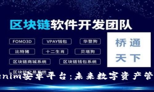 探索Tokenim安卓平台:未来数字资产管理的前沿
