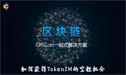 如何获得TokenIM的空投机会