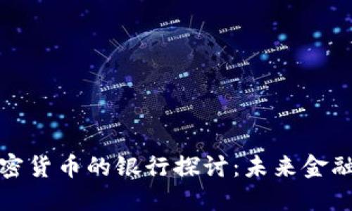 接受加密货币的银行探讨:未来金融的转型
