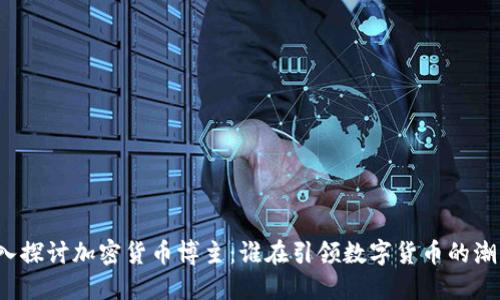 深入探讨加密货币博主：谁在引领数字货币的潮流？