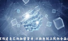 如何创建自己的加密货币：从构想到上线的全面