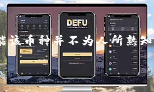 似乎您询问的是关于“tokenim2.0”的内容，但您提到该币种“无此币种”。对此我将无法提供相关详细信息，因为可能该币种并不为人所熟知或市场上不存在。然而，如果您有特定的主题或者相关问题希望讨论，可以提供更多的上下文，我将会很乐意帮助您！

如果您希望探讨区块链技术、加密货币或相关问题，或者寻找其他币种的信息，请告诉我！