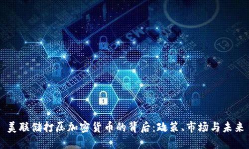 美联储打压加密货币的背后:政策、市场与未来