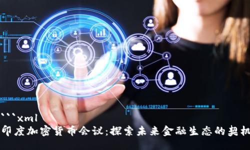 ```xml
印度加密货币会议:探索未来金融生态的契机