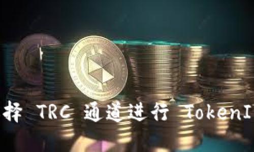如何选择 TRC 通道进行 TokenIM 交易