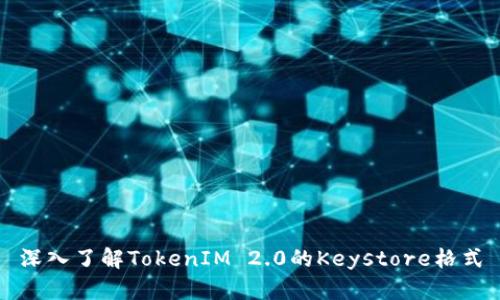 深入了解TokenIM 2.0的Keystore格式