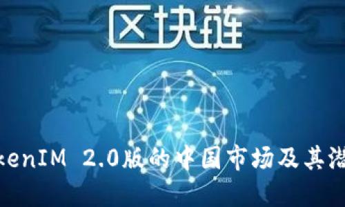 探讨TokenIM 2.0版的中国市场及其潜在影响