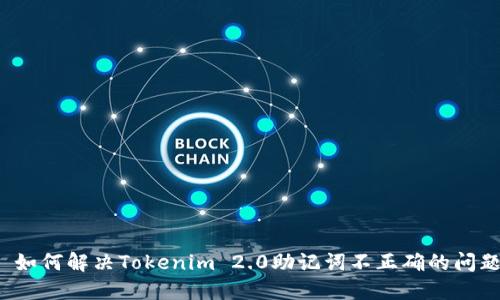  如何解决Tokenim 2.0助记词不正确的问题