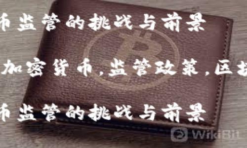 加密货币监管的挑战与前景

关键词：加密货币，监管政策，区块链技术

加密货币监管的挑战与前景
