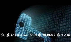 如何在Tokenim 2.0中切换V1和V2版本
