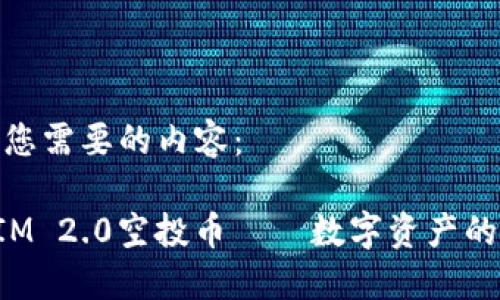 下面是您需要的内容：

TokenIM 2.0空投币——数字资产的新时代