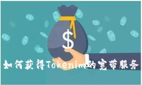如何获得Tokenim的宽带服务
