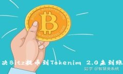 如何解决Bitz提币到Tokenim 2.0未到账的问题