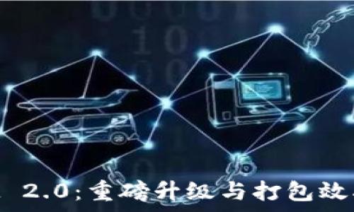   
TokenIM 2.0：重磅升级与打包效率的提升