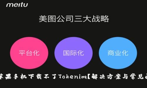为什么苹果手机下载不了Tokenim？解决方案与常见问题解析