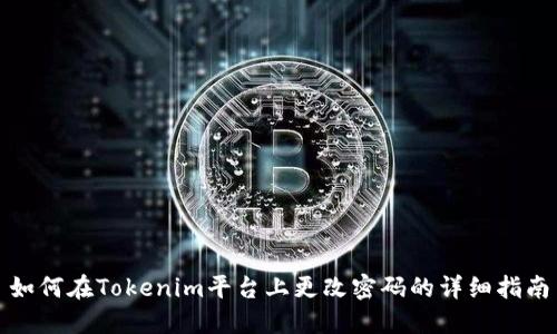 如何在Tokenim平台上更改密码的详细指南