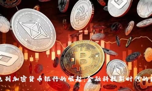 以色列加密货币银行的崛起：金融科技新时代的先锋