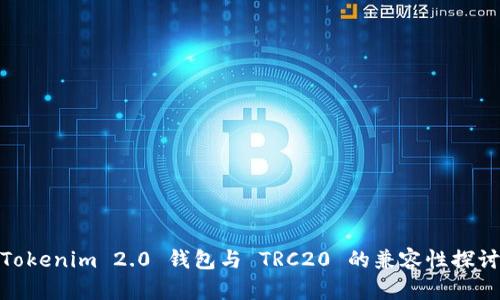 Tokenim 2.0 钱包与 TRC20 的兼容性探讨