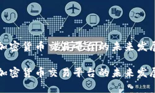 解析加密货币交易平台的未来发展趋势

解析加密货币交易平台的未来发展趋势