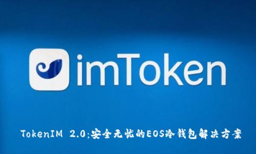  TokenIM 2.0：安全无忧的EOS冷钱包解决方案