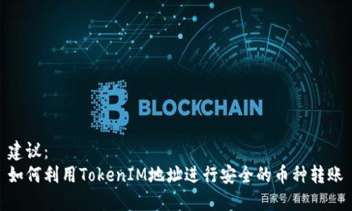建议：
如何利用TokenIM地址进行安全的币种转账