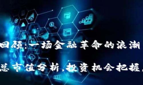 加密货币市值回顾：一场金融革命的浪潮

加密货币历年总市值分析，投资机会把握，市场趋势洞察