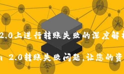 在Tokenim 2.0上进行转账失败的深度解析与解决方案

解决Tokenim 2.0转账失败问题，让您的资产安全无忧