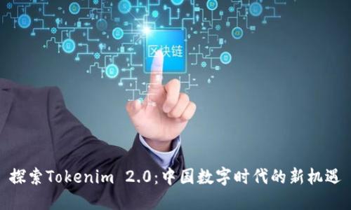 探索Tokenim 2.0：中国数字时代的新机遇