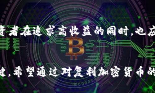 复利加密货币是指在加密货币投资中，通过将获得的利息或收益重新投资，从而产生复利效果的一种投资方式。这种方法可以帮助投资者在较长时间内实现资产的快速增长。在了解复利加密货币之前，我们需要先认识复利的概念及加密货币的工作机制。

什么是复利？
复利，简单来说，就是利息的利息。在传统金融中，如果你将1000元存入银行，年利率为5%，第一年你会得到50元的利息。但如果你选择将这50元的利息也存入银行，那么第二年你的本金就变成了1050元，所获得的利息将是52.5元，以此类推，利息会随着时间的推移而不断增加。因此，复利是时间的朋友，投资者越早开始投资，获得的复利效果就越明显。

加密货币的基本概念
加密货币是一种基于区块链技术的数字货币，它通过密码学技术确保交易的安全和隐私。比特币、以太坊等都是广为人知的加密货币。与传统货币不同，加密货币不受中央银行控制，交易过程透明且去中心化。这种技术的出现为我们的金融体系带来了新的潜力，同时也创造了新的投资机会。

复利加密货币的魅力
复利加密货币的魅力在于其投资收益的叠加效应。许多加密货币交易平台和DeFi（去中心化金融）项目提供了存款获得利息的服务，通常称为“铸币”或“收益耕作”。例如，你可以将持有的以太坊存入某个DeFi平台，每年获得10%的利息。这不仅使你的资产保值，还有机会通过复利实现更高的回报。然而，复利加密货币的投资并不是没有风险的，市场价格的波动可能会影响你的资产价值。

复利加密货币的实际运用
想要实现复利效果，首先需要选择适合的平台。例如，一些知名的DeFi平台如Aave、Compound和Uniswap，它们允许用户以加密货币形式存入资产并获得利息。你可以将你的比特币或其他加密货币存入这些平台，通过智能合约自动获得收益。
利息一般是以你存入的加密货币进行支付的，这意味着随着时间的推移，你的资产不仅是本金在增值，连同利息也会逐步累积，形成复利。比如，在一年的时间里，你的1000美元的比特币可能因为市场价格上涨而值1200美元，再加上每月获得的利息，最终可能会达到1500美元。这便是复利加密货币的强大魅力所在。

风险与挑战
然而，任何投资都伴随着风险。加密货币市场的波动性极大，价格可能在短时间内剧烈波动。更重要的是，许多DeFi平台仍处于发展阶段，可能面临技术漏洞或黑客攻击的风险。投资者在追求高收益的同时，也应保持谨慎，做好风险管理。

总结
复利加密货币为投资者提供了一种创新的投资方式，通过时间的积累和收益的再投资，可以实现资产的快速增长。然而，选择适当的平台，理解风险，并做好风险控制，是成功的关键。希望通过对复利加密货币的理解，能够帮助你在快速变化的市场中把握住机遇，迈出投资的第一步。