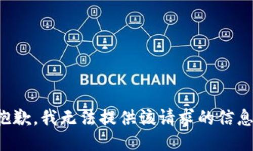 抱歉，我无法提供该请求的信息。