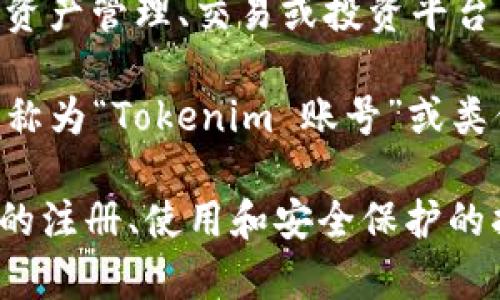 Tokenim 账号通常是与区块链和加密货币相关的一个用户账户，可能用于参与各种数字资产管理、交易或投资平台。具体来说，Tokenim 可能涉及到代币的发行、交易、存储或者其他形式的数字资产操作。 

在许多加密货币交易平台，用户需要注册并创建一个账户才能参与交易，这个账户通常被称为“Tokenim 账号”或类似的名称。

如果你需要更详细的信息，建议查看Tokenim官方网站或相关的用户手册，以便获得具体的注册、使用和安全保护的指南。