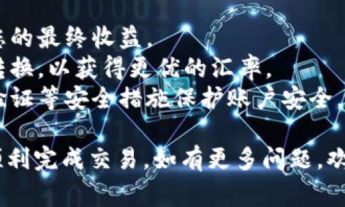 将Tokenim转入USDT的过程通常涉及几个步骤，具体操作可能会根据您所使用的交易平台或钱包而有所不同。以下是一个基本的操作指南，希望对您有所帮助。

### 第一步：选择合适的平台或钱包

首先，确保您选择的平台或钱包支持Tokenim和USDT的交易。一些常见的平台如Binance、Coinbase、Huobi等都支持这两种资产的交易。

### 第二步：创建或登录账户

如果您还没有在所选平台上创建账户，请务必按照平台的指引完成注册，并进行身份验证。如果您已有账户，直接登录即可。

### 第三步：充值Tokenim

在将Tokenim转换为USDT之前，您需要先充值您的Tokenim到交易平台。找到“充值”或“存款”选项，并选择Tokenim进行充值，按照系统提示完成操作。

### 第四步：找到交易对

充值完成后，进入交易市场，找到Tokenim/USDT的交易对。如果该交易对不存在，您可能需要先将Tokenim转为其他主流数字货币（如ETH或BTC），再进一步转换为USDT。

### 第五步：执行交易

输入您想要交易的Tokenim数量，并确认交易细节。请注意查看交易费用及预计的交易完成时间，之后确认交易。

### 第六步：提取USDT

一旦交易完成，您将在账户中看到相应的USDT余额。您可以选择将USDT提取到其他钱包，或者在交易平台内进行进一步的交易使用。

### 注意事项

1. **网络费用**: 务必留意进行交易时的网络费用，这可能会影响您的最终收益。
2. **行情波动**: 数字货币价格波动较大，建议在适当的时机进行转换，以获得更优的汇率。
3. **安全性**: 确保您所使用的平台是安全可靠的，尽量使用二次验证等安全措施保护账户安全。

这就是将Tokenim转入USDT的基本步骤。希望这份指南能够帮助您顺利完成交易。如有更多问题，欢迎随时询问！