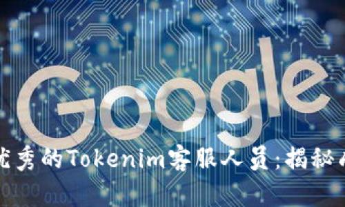 如何成为一名优秀的Tokenim客服人员:揭秘成功背后的秘诀