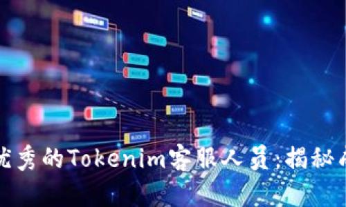 如何成为一名优秀的Tokenim客服人员:揭秘成功背后的秘诀